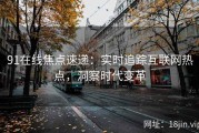 91在线焦点速递：实时追踪互联网热点，洞察时代变革