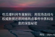 吃瓜爆料网专属解码：用现场连线与权威数据还原网络热点事件中黑料信息的深层秘密