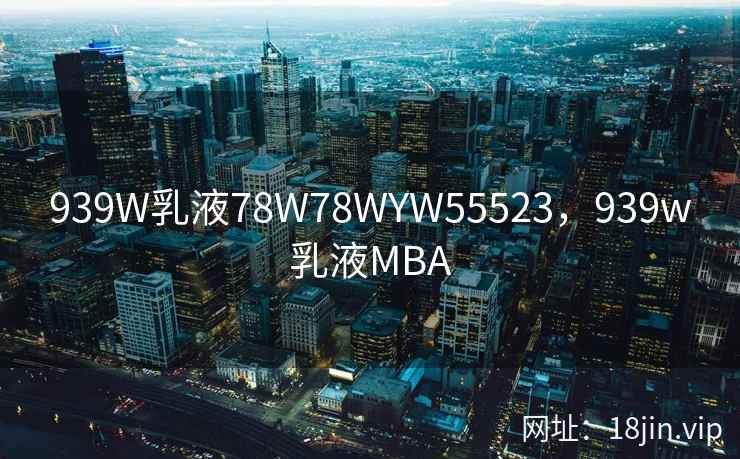 939W乳液78W78WYW55523，939w乳液MBA